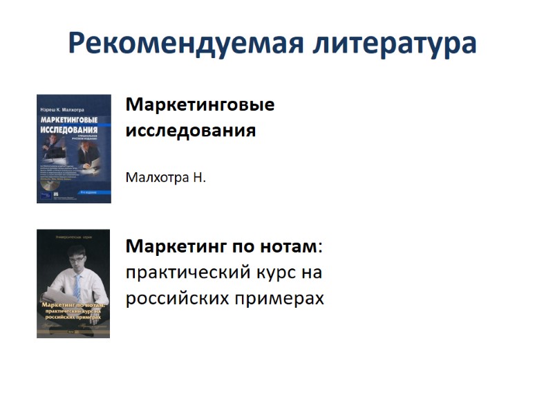 Рекомендуемая литература Маркетинговые исследования  Малхотра Н. Маркетинг по нотам: практический курс на российских
